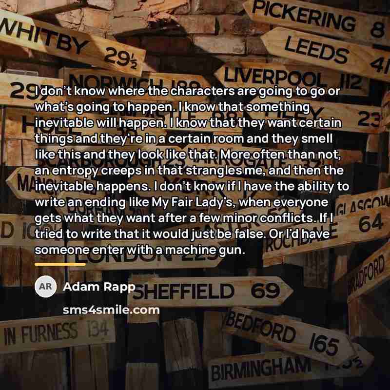 “I don't know where the characters are going to go…” quote by Adam Rapp