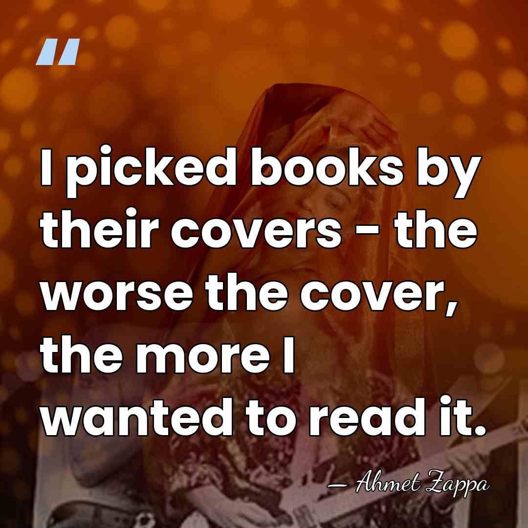 I picked books by their covers - the worse the cover, the&hellip; - Ahmet Zappa