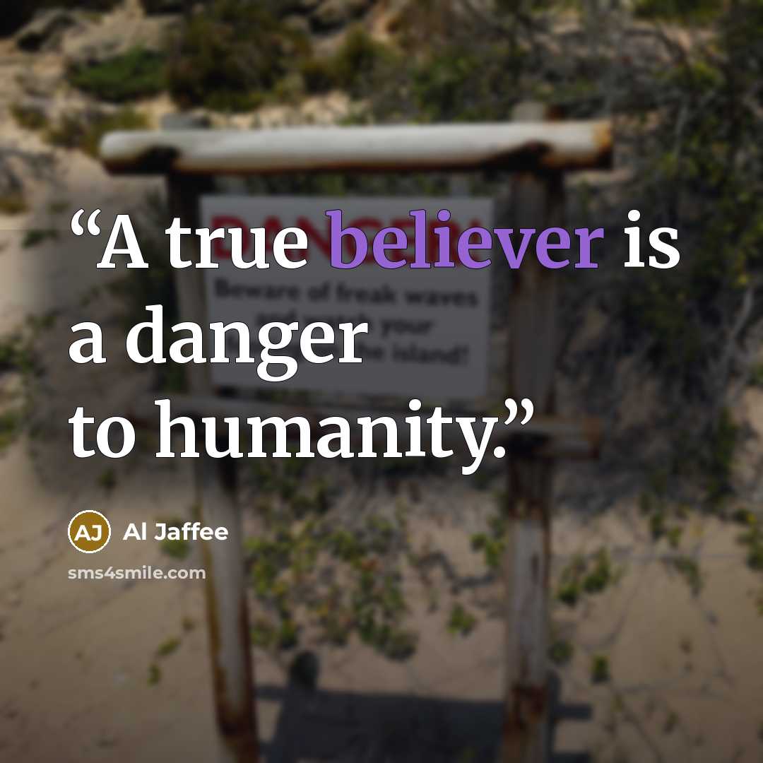 “A true believer is a danger to humanity.” quote by Al Jaffee