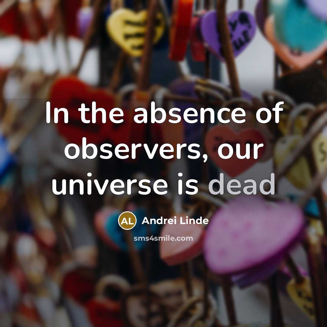 “In the absence of observers, our universe is dead…” quote by Andrei Linde