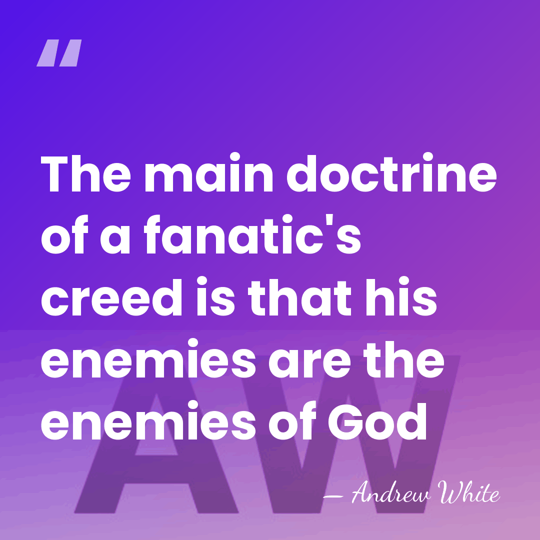 The main doctrine of a fanatic's creed is that his enemies are&hellip; - Andrew White