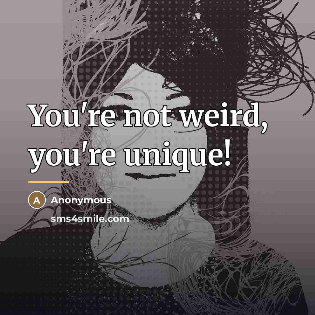 “You're not weird, you're unique!…” quote by Anonymous
