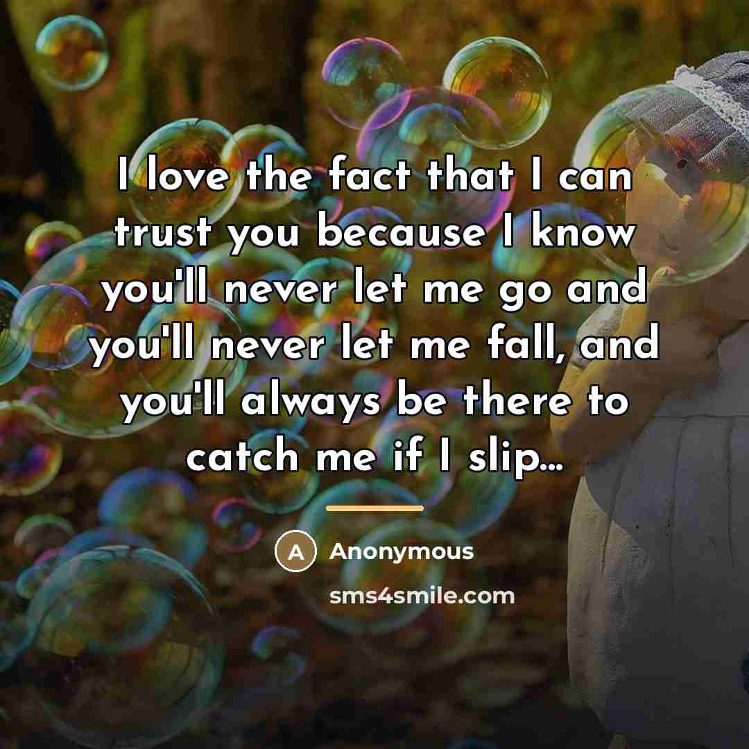 “I love the fact that I can trust you because…” quote by Anonymous