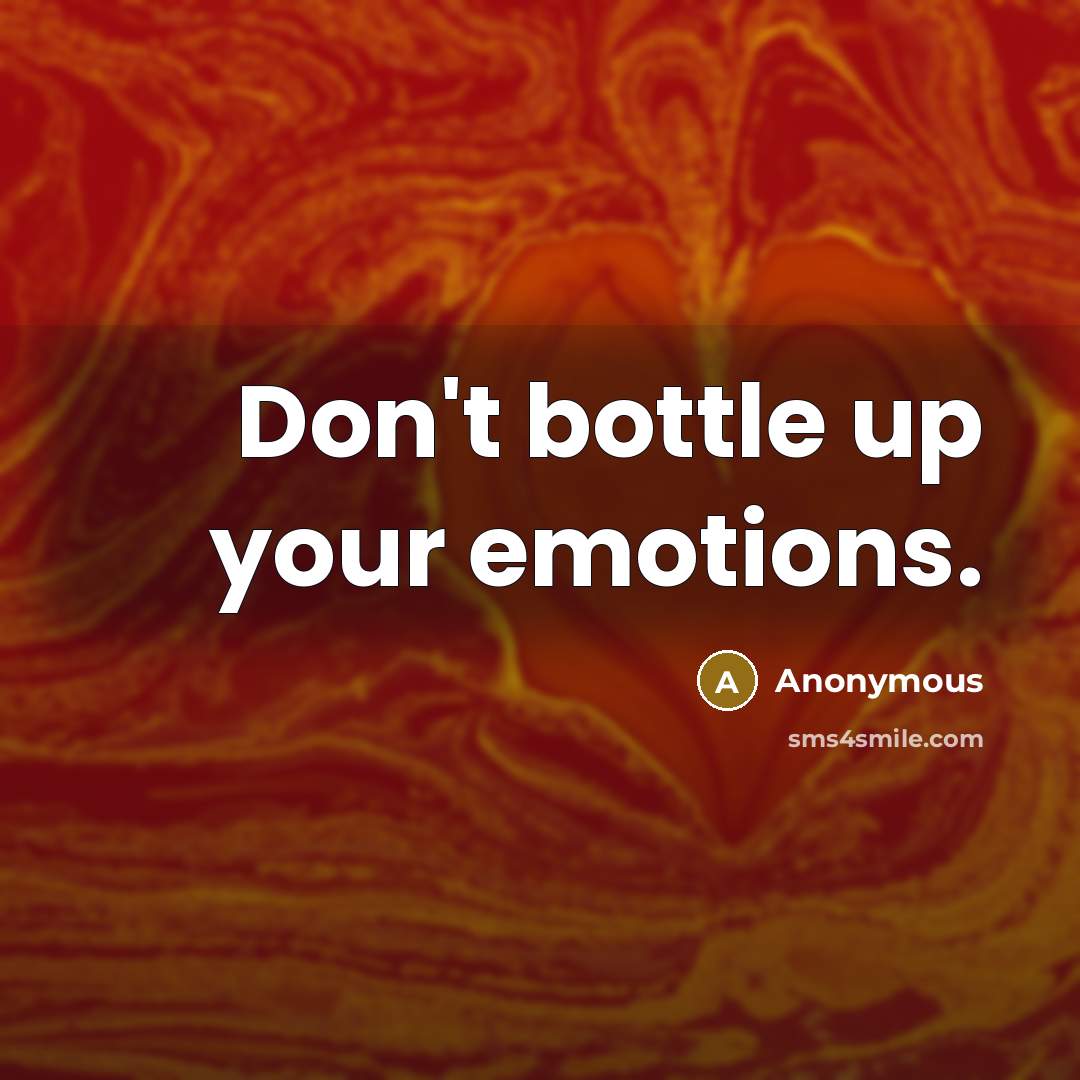 “Don't bottle up your emotions.” quote by Anonymous