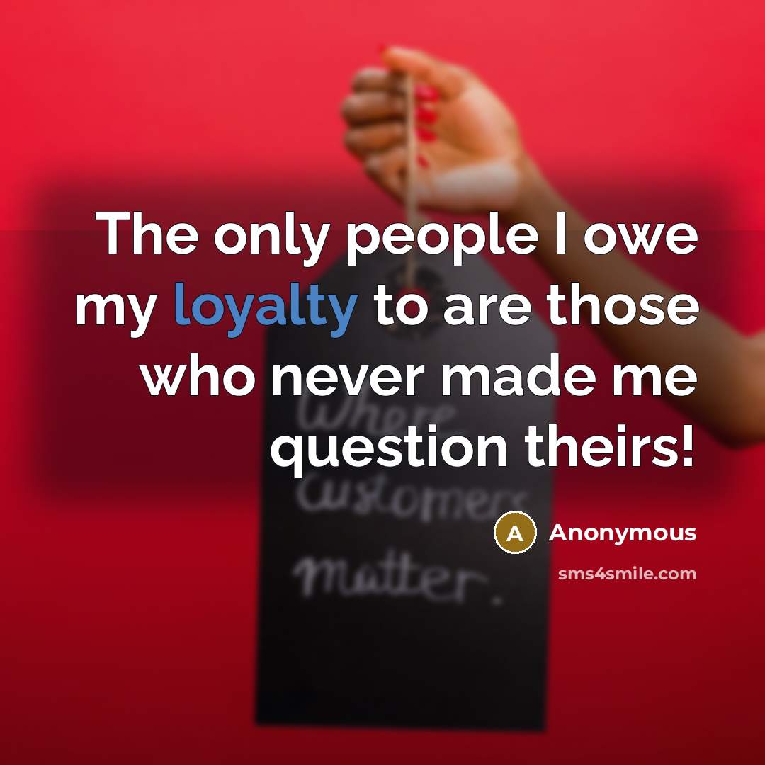 “The only people I owe my loyalty to are those…” quote by Anonymous