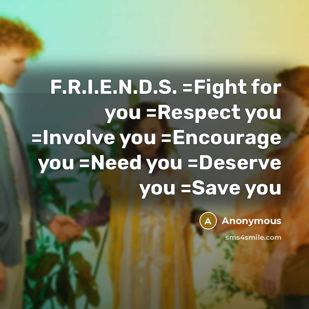 “F.R.I.E.N.D.S. =Fight for you =Respect you =Involve you =Encourage you…” quote by Anonymous
