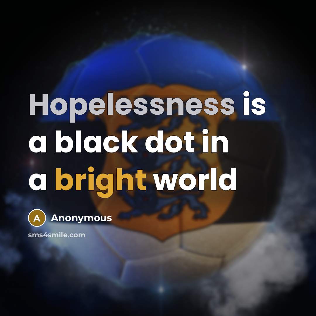 “Hopelessness is a black dot in a bright world” quote by Anonymous