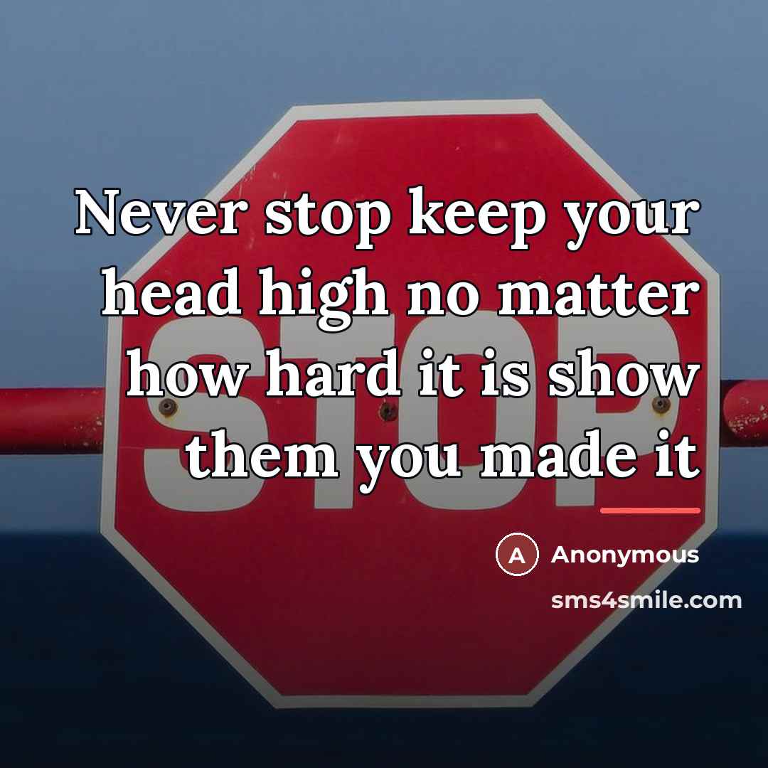 “Never stop keep your head high no matter how hard…” quote by Anonymous