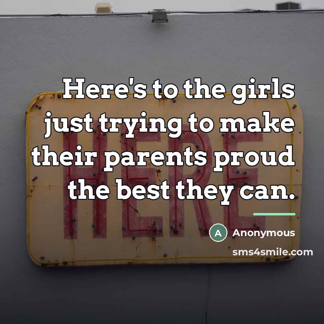 “Here's to the girls just trying to make their parents…” quote by Anonymous