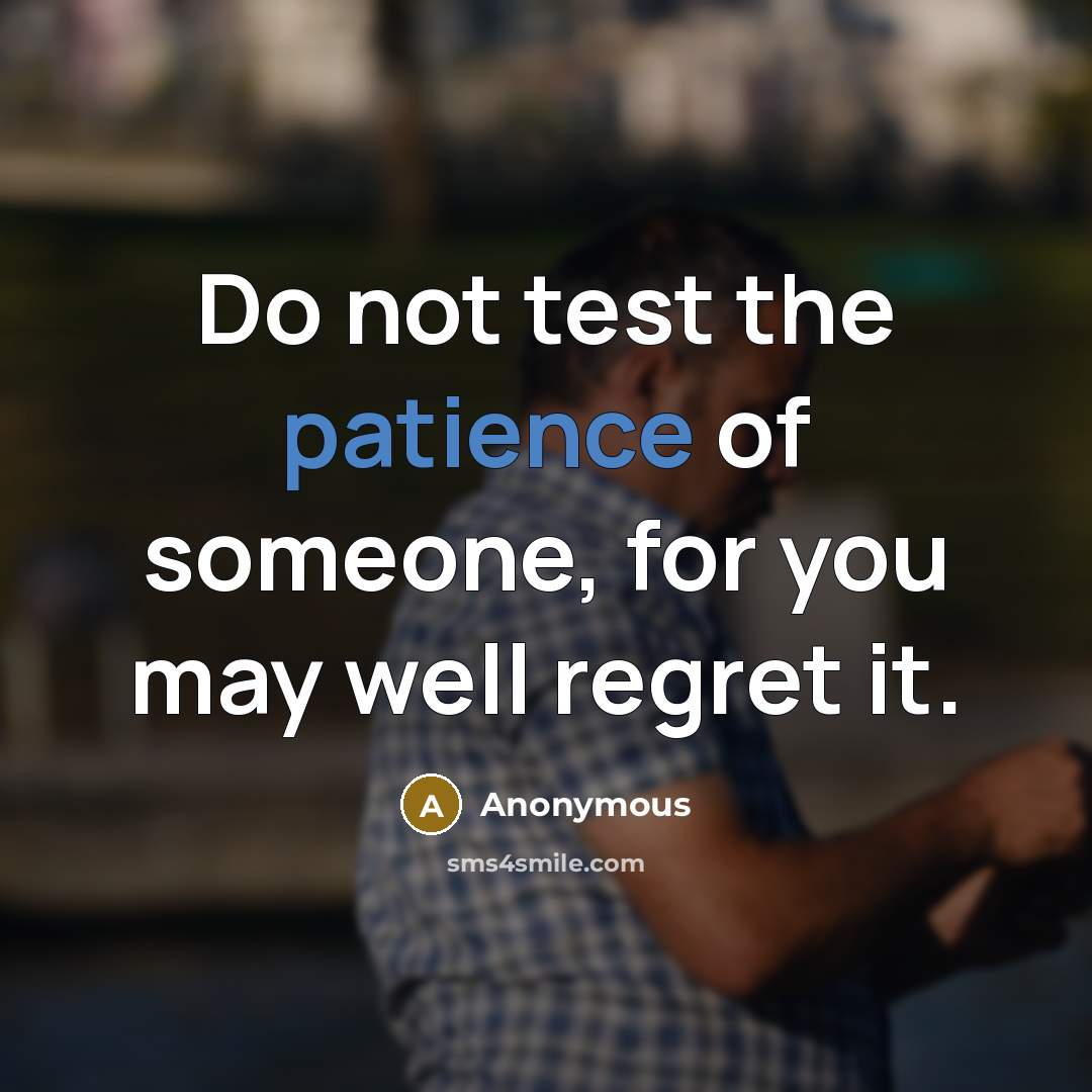 “Do not test the patience of someone, for you may…” quote by Anonymous