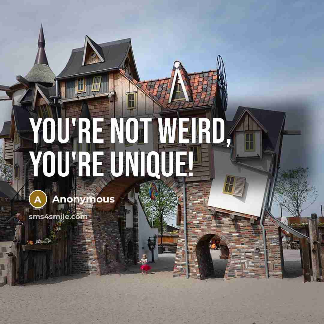 “You're not weird, you're unique!” quote by Anonymous