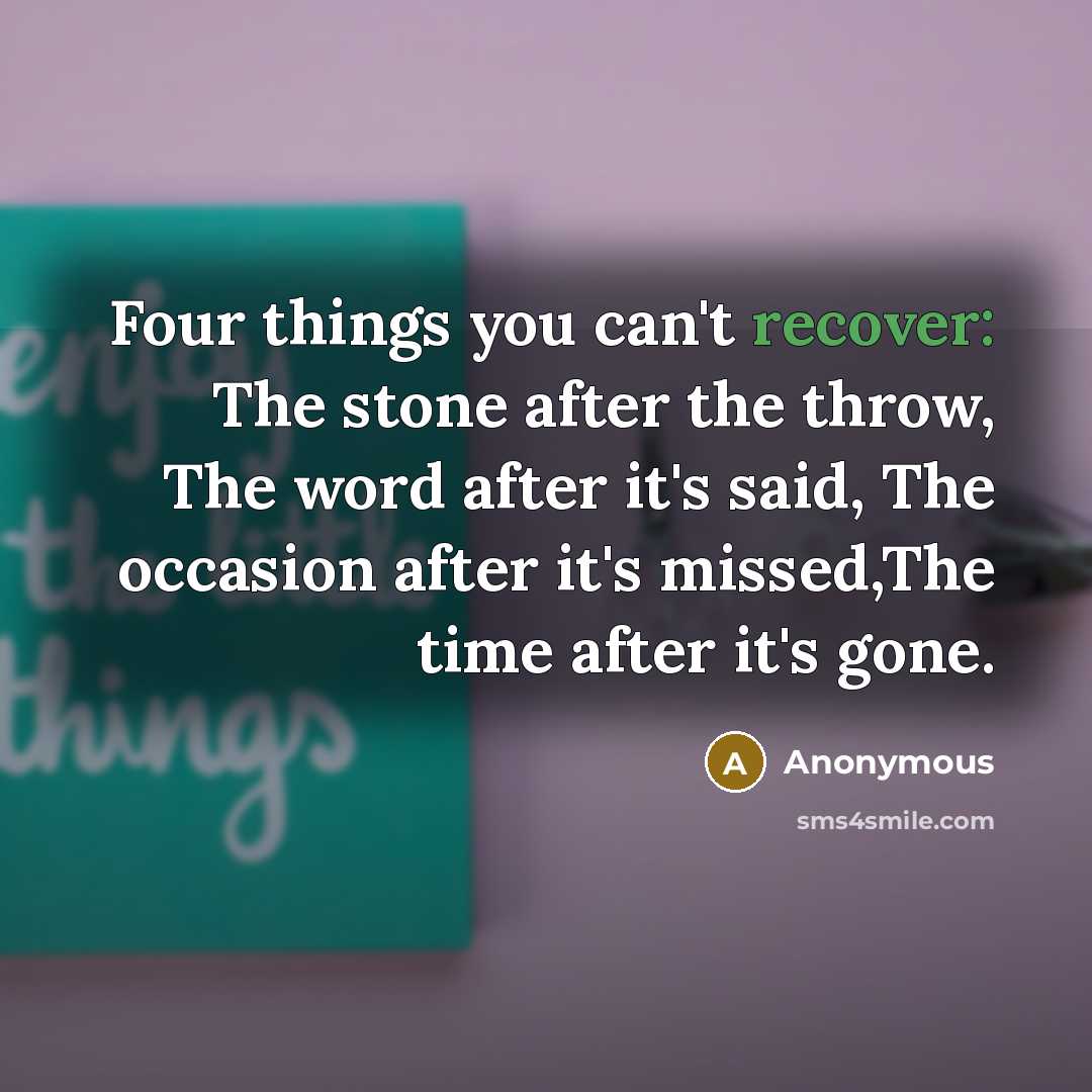 “Four things you can't recover: The stone after the throw,…” quote by Anonymous