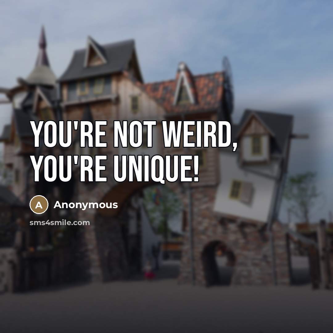 “You're not weird, you're unique!” quote by Anonymous