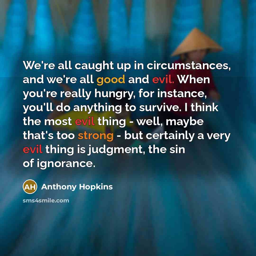 “We're all caught up in circumstances, and we're all good…” quote by Anthony Hopkins