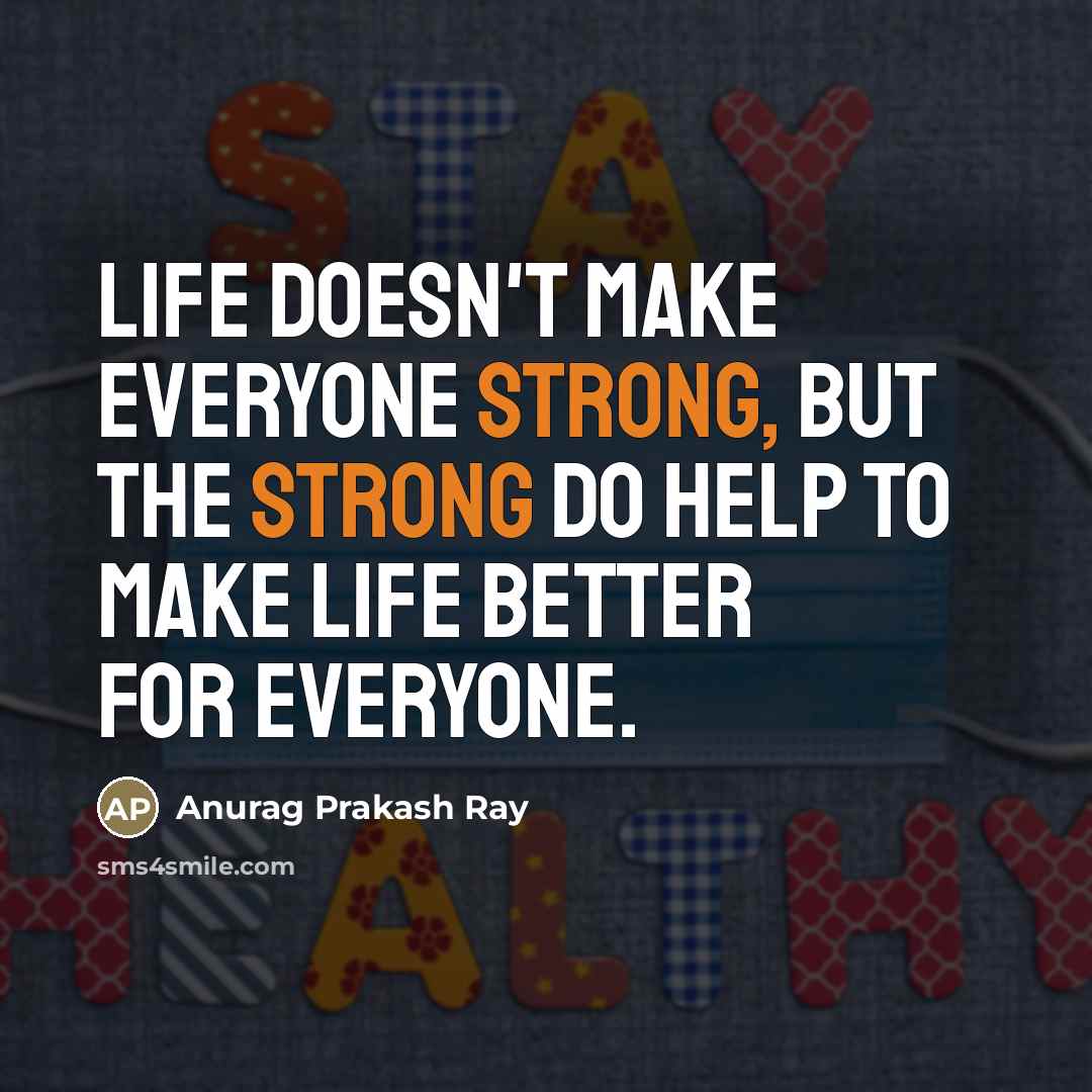 “Life doesn't make everyone strong, but the strong do help…” quote by Anurag Prakash Ray