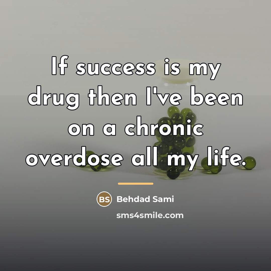 “If success is my drug then I've been on a…” quote by Behdad Sami