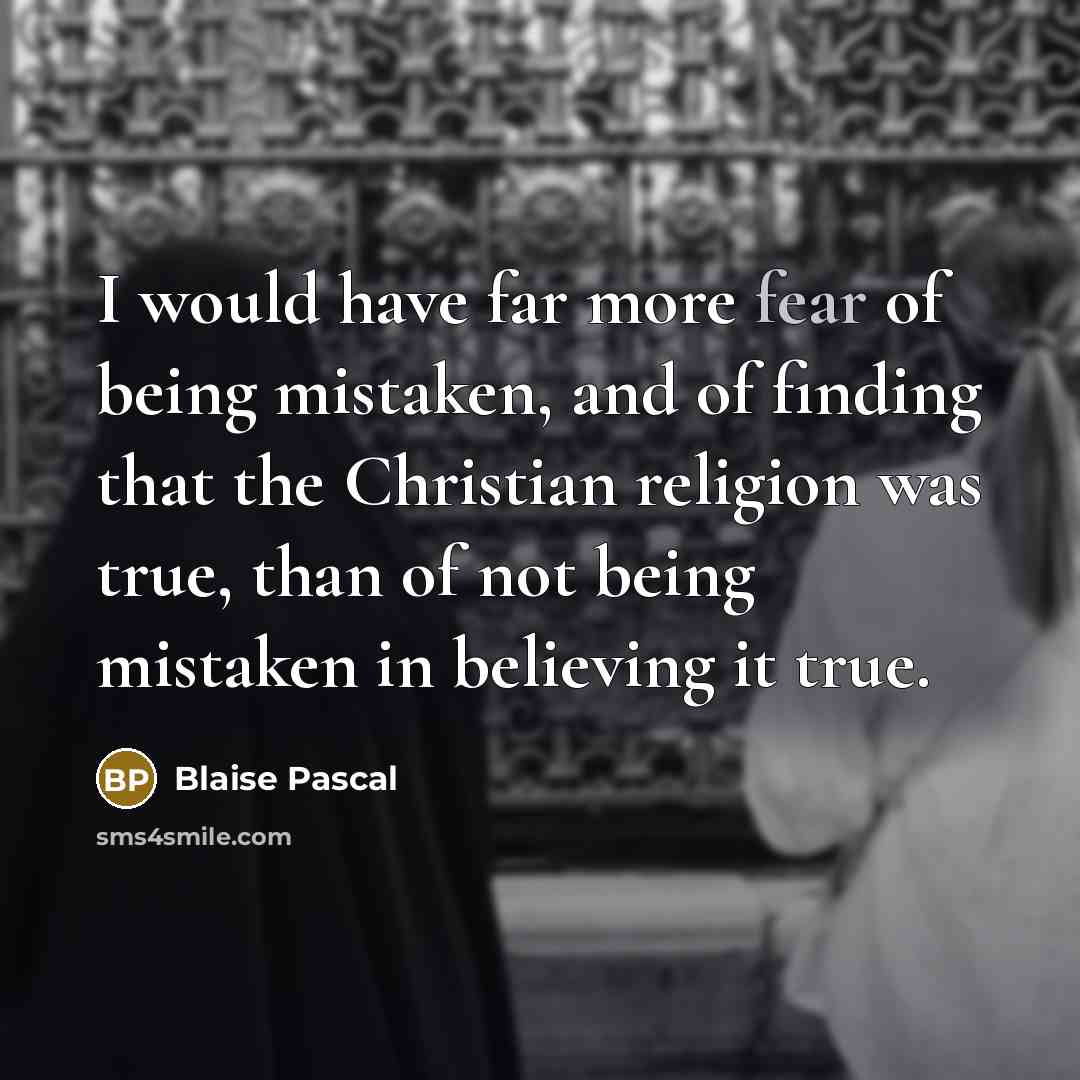 “I would have far more fear of being mistaken, and…” quote by Blaise Pascal