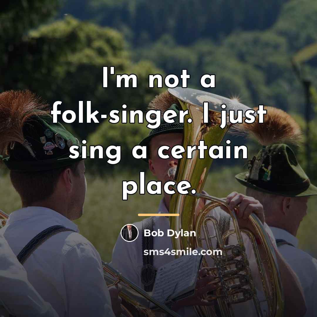 “I'm not a folk-singer. I just sing a certain place.…” quote by Bob Dylan