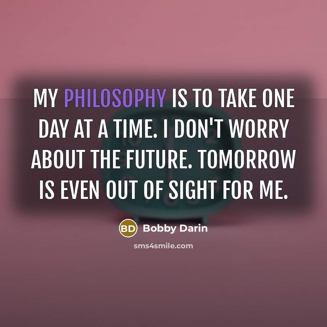 “My philosophy is to take one day at a time.…” quote by Bobby Darin