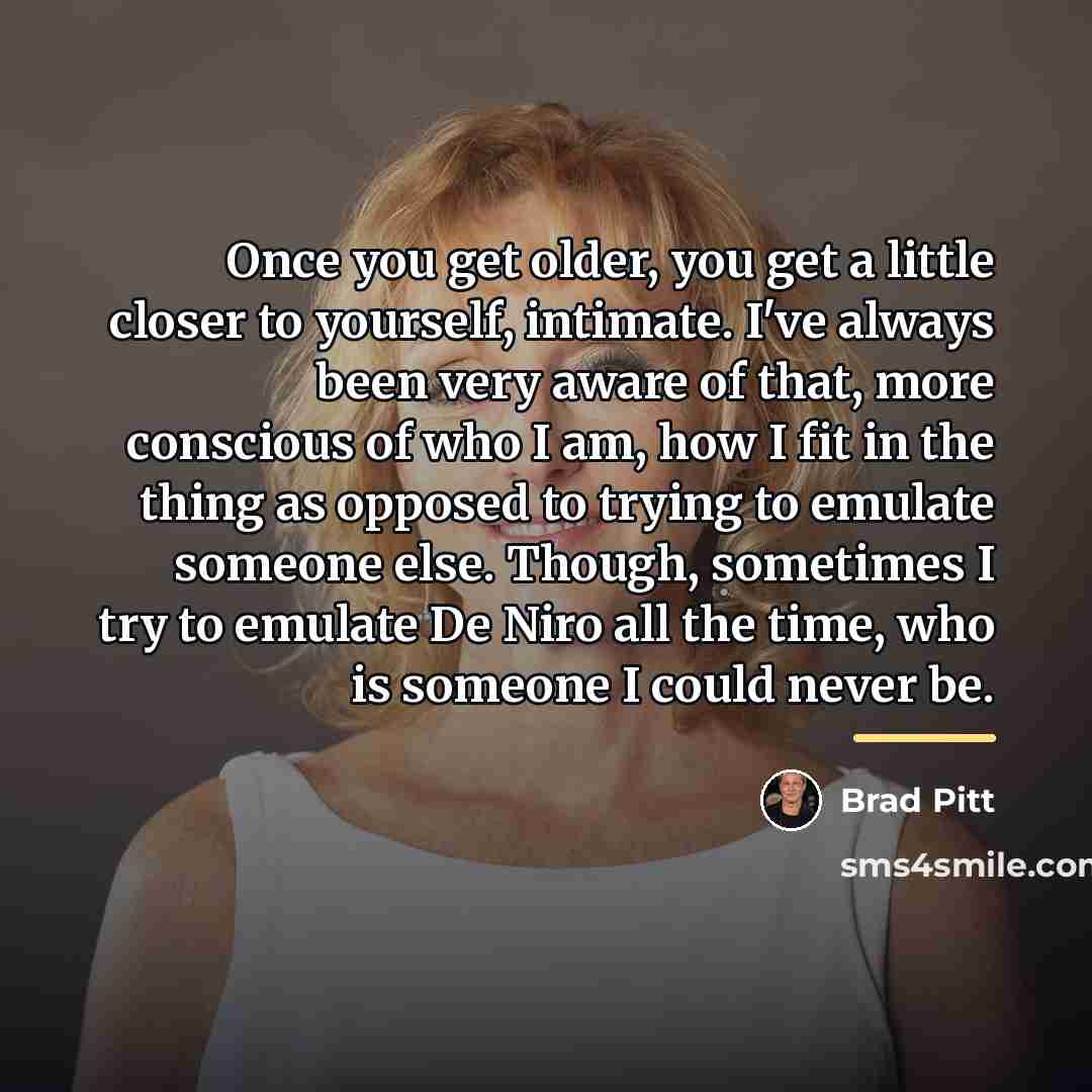 “Once you get older, you get a little closer to…” quote by Brad Pitt