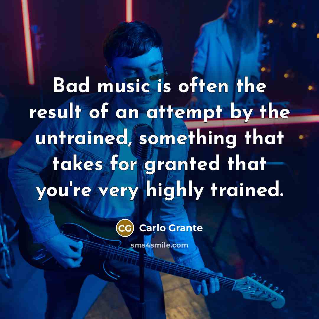 “Bad music is often the result of an attempt by…” quote by Carlo Grante