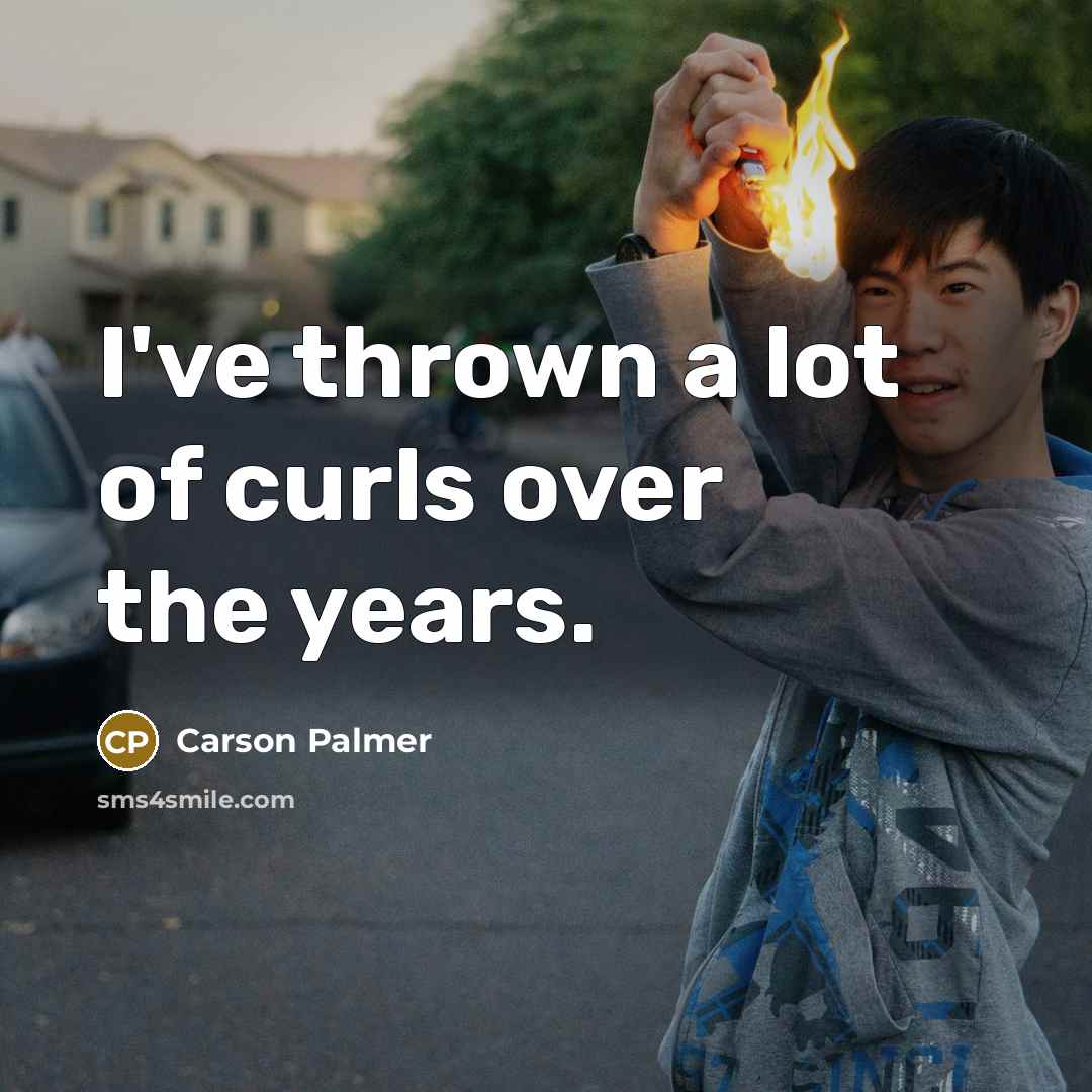 “I've thrown a lot of curls over the years.…” quote by Carson Palmer