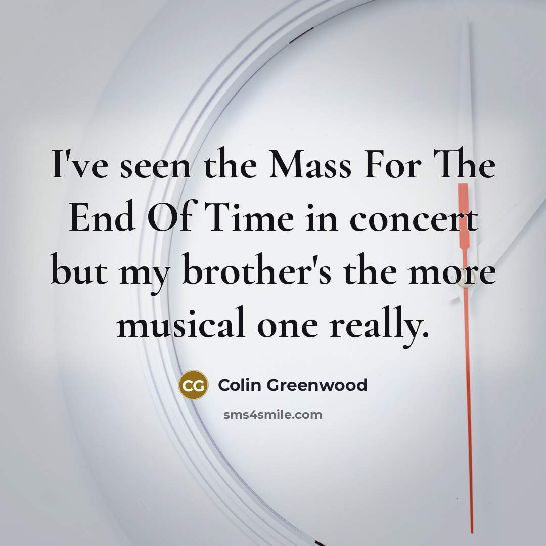 “I've seen the Mass For The End Of Time in…” quote by Colin Greenwood