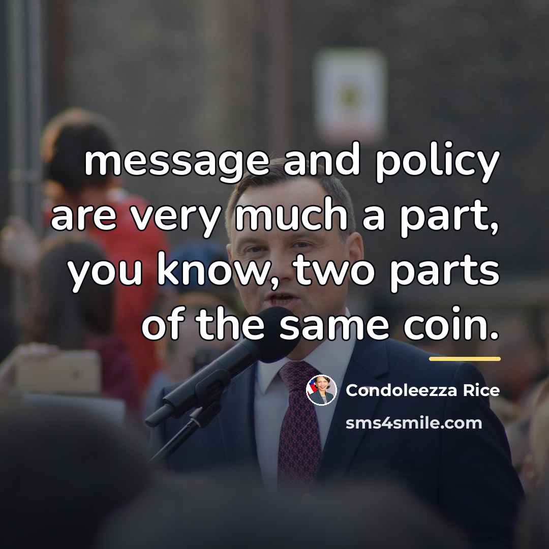 “message and policy are very much a part, you know,…” quote by Condoleezza Rice