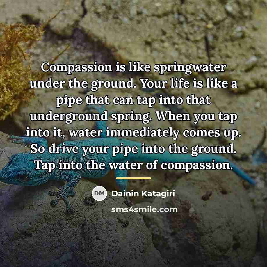 “Compassion is like springwater under the ground. Your life is…” quote by Dainin Katagiri