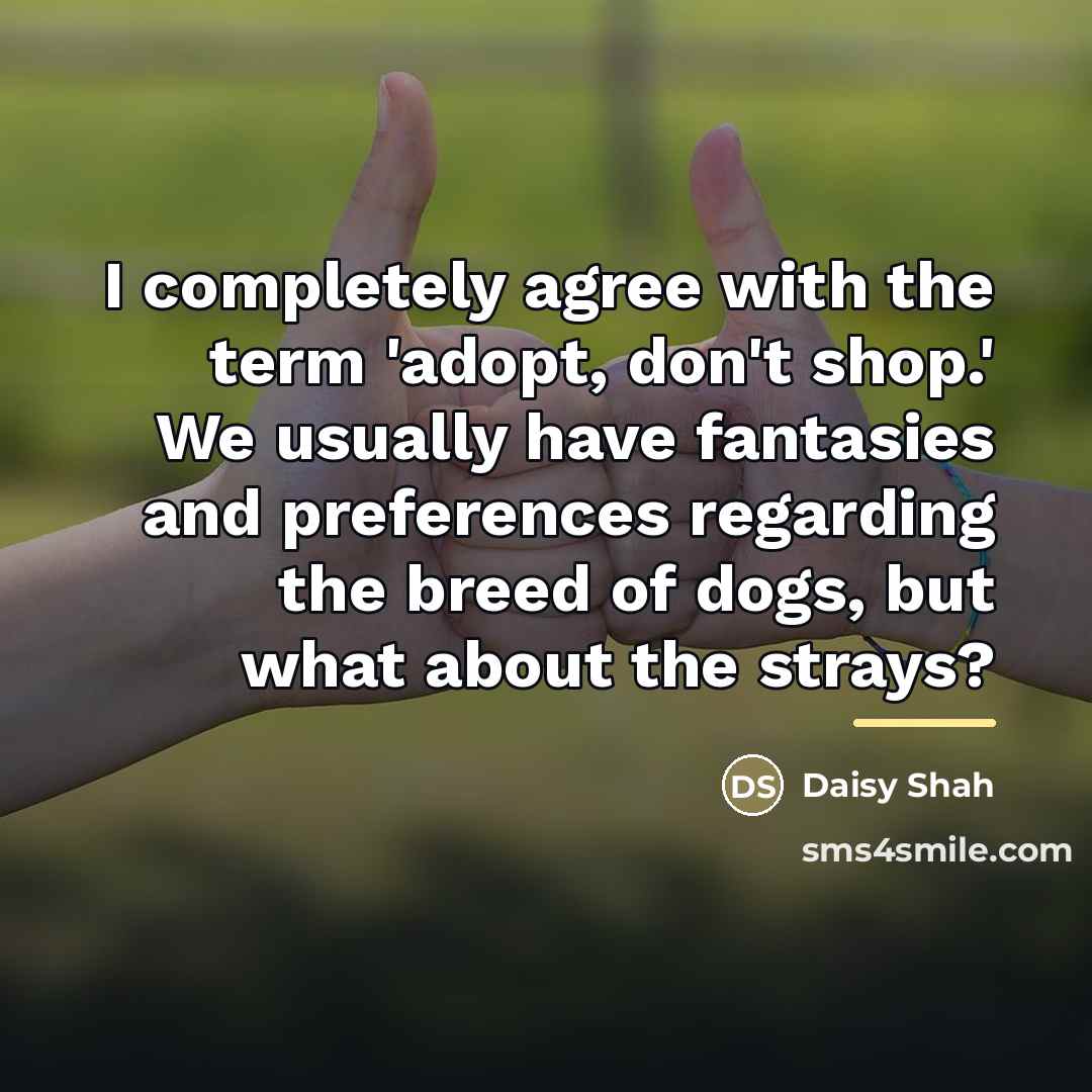 “I completely agree with the term 'adopt, don't shop.' We…” quote by Daisy Shah