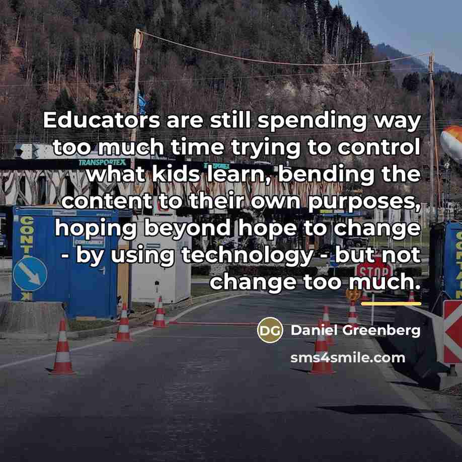 “Educators are still spending way too much time trying to…” quote by Daniel Greenberg