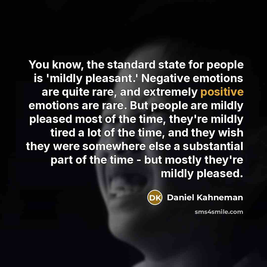 “You know, the standard state for people is 'mildly pleasant.'…” quote by Daniel Kahneman