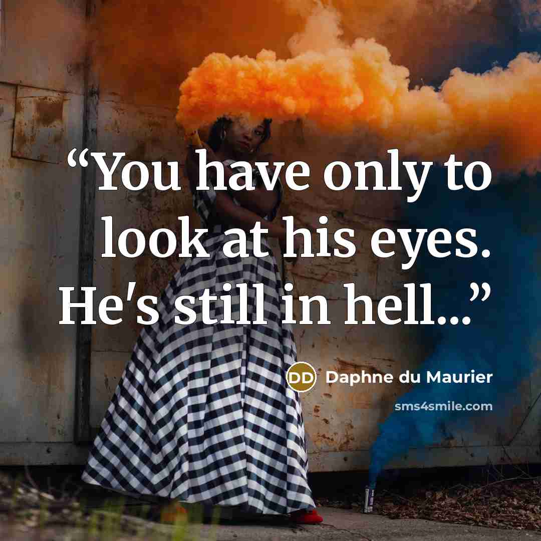 “You have only to look at his eyes. He's still in hell...” quote by Daphne du Maurier