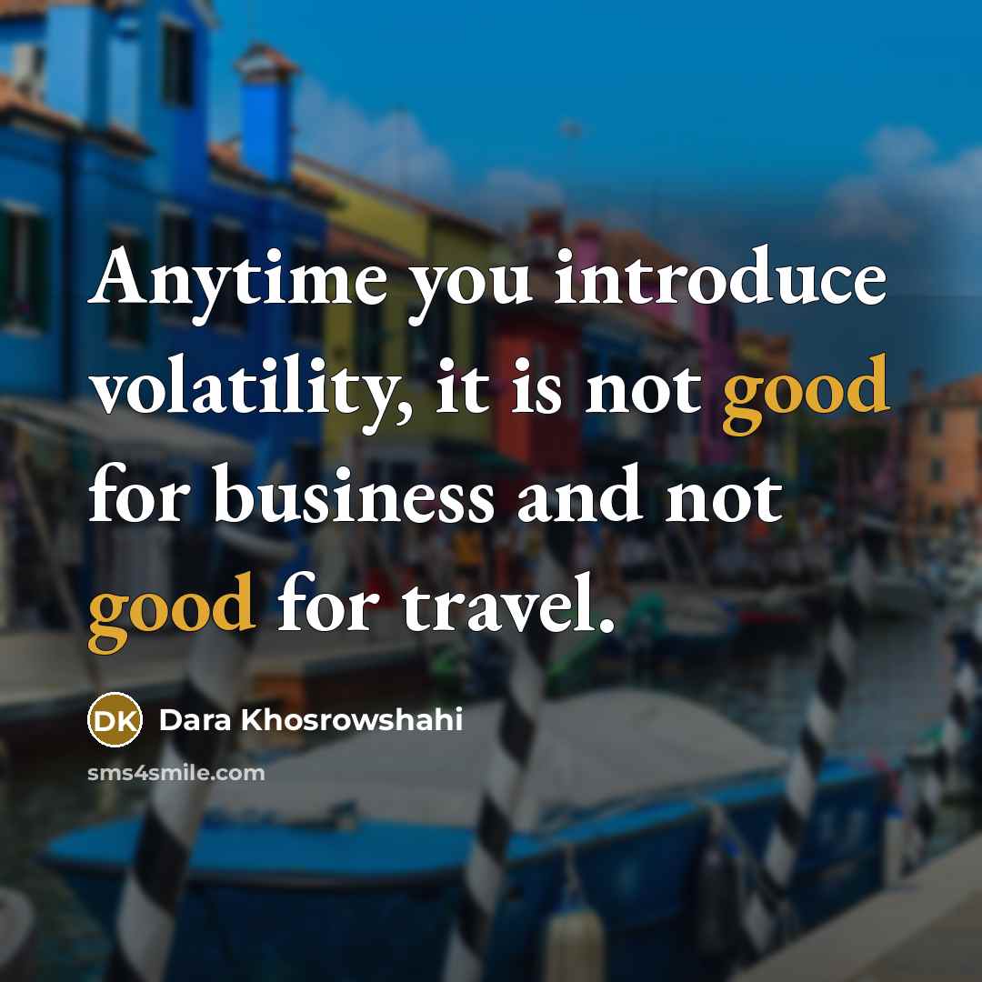 “Anytime you introduce volatility, it is not good for business…” quote by Dara Khosrowshahi