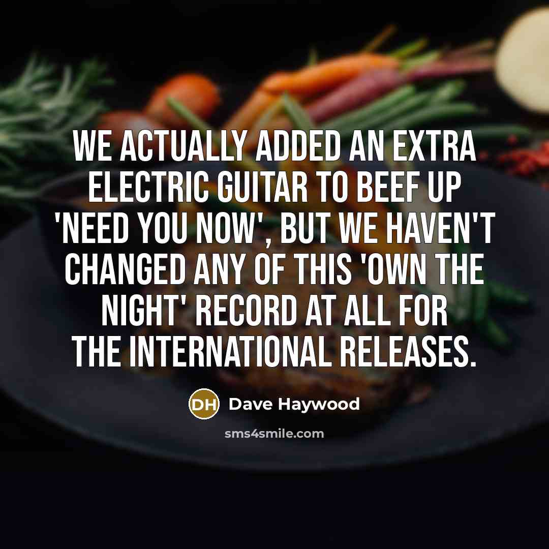 “We actually added an extra electric guitar to beef up…” quote by Dave Haywood