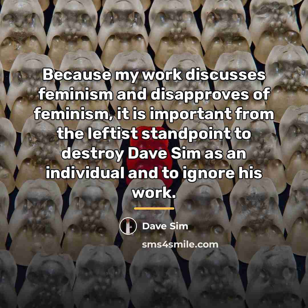 “Because my work discusses feminism and disapproves of feminism, it…” quote by Dave Sim
