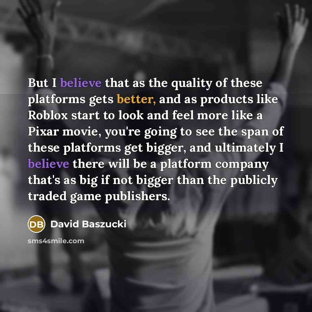 “But I believe that as the quality of these platforms…” quote by David Baszucki