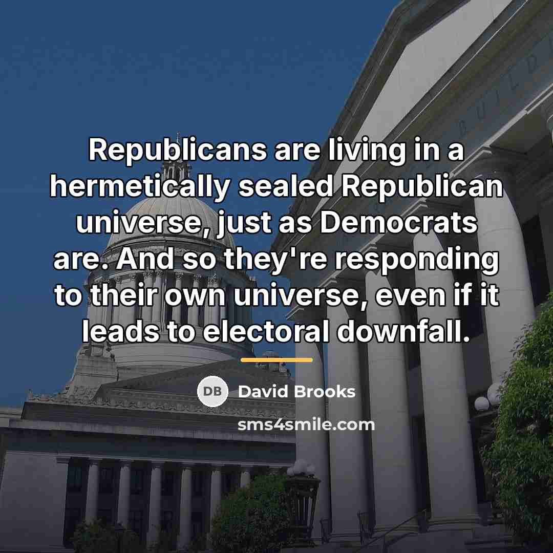 “Republicans are living in a hermetically sealed Republican universe, just…” quote by David Brooks