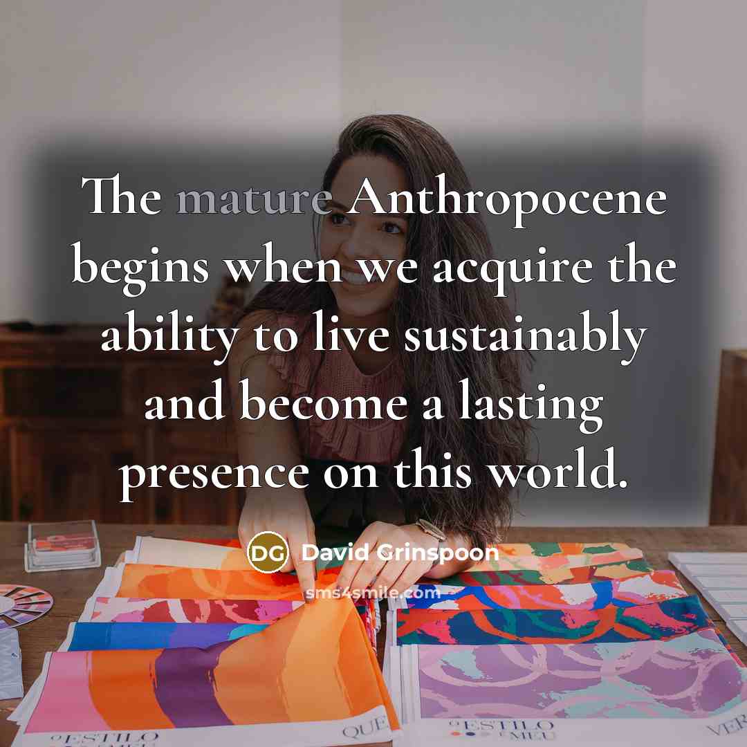 “The mature Anthropocene begins when we acquire the ability to…” quote by David Grinspoon