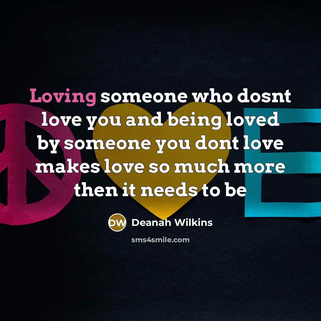 “Loving someone who dosnt love you and being loved by…” quote by Deanah Wilkins