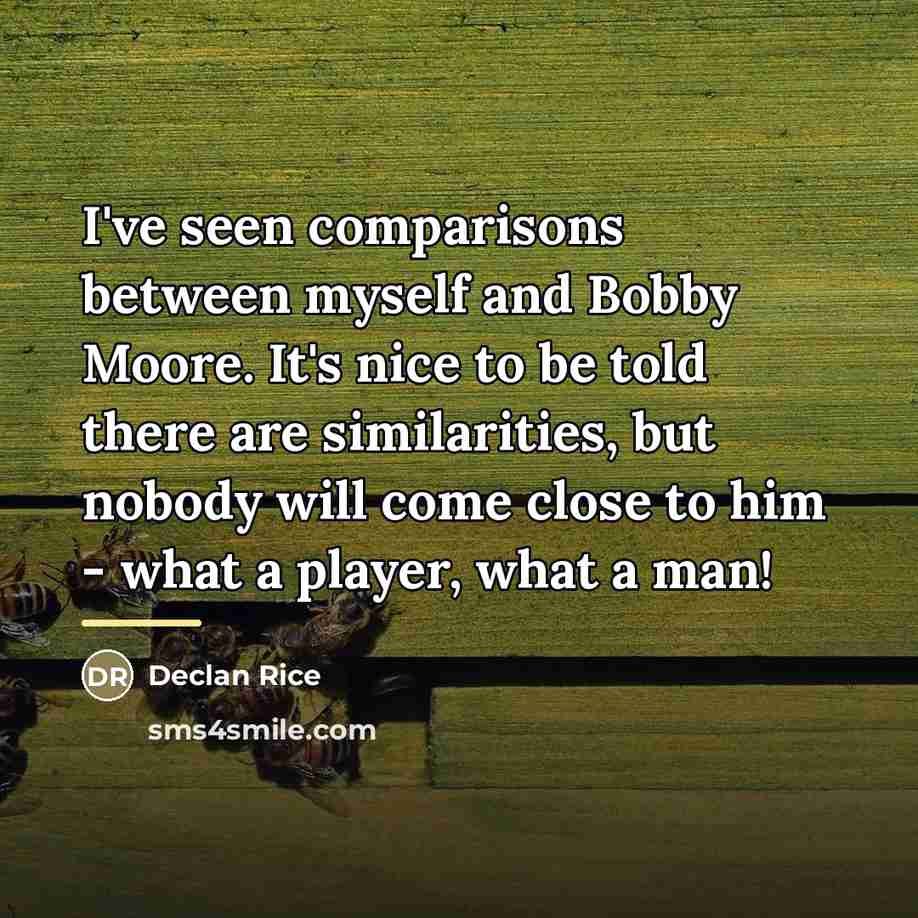 “I've seen comparisons between myself and Bobby Moore. It's nice…” quote by Declan Rice