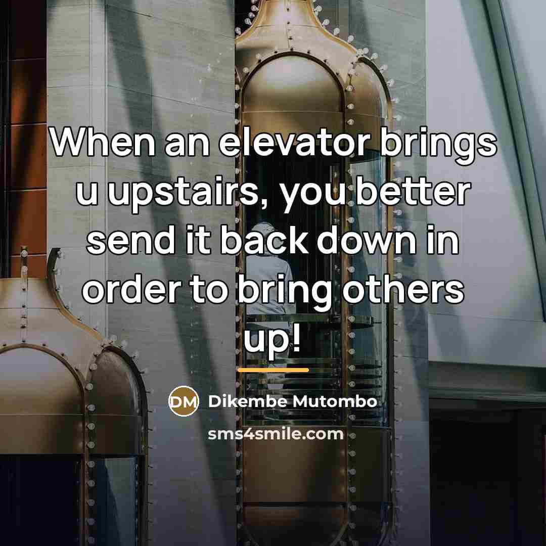 “When an elevator brings u upstairs, you better send it…” quote by Dikembe Mutombo