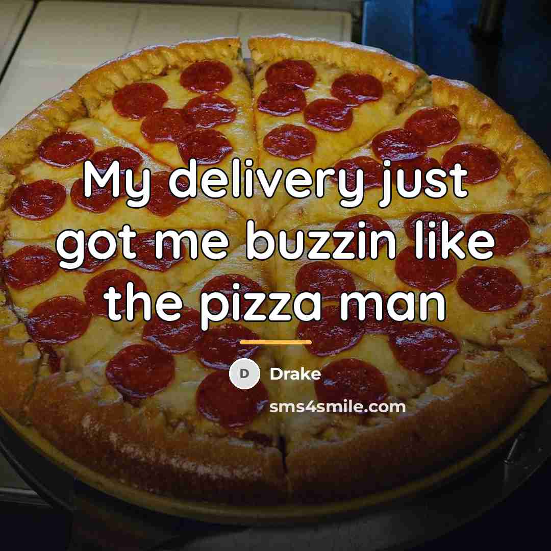 “My delivery just got me buzzin like the pizza man…” quote by Drake