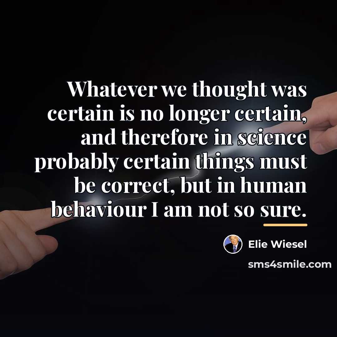 “Whatever we thought was certain is no longer certain, and…” quote by Elie Wiesel