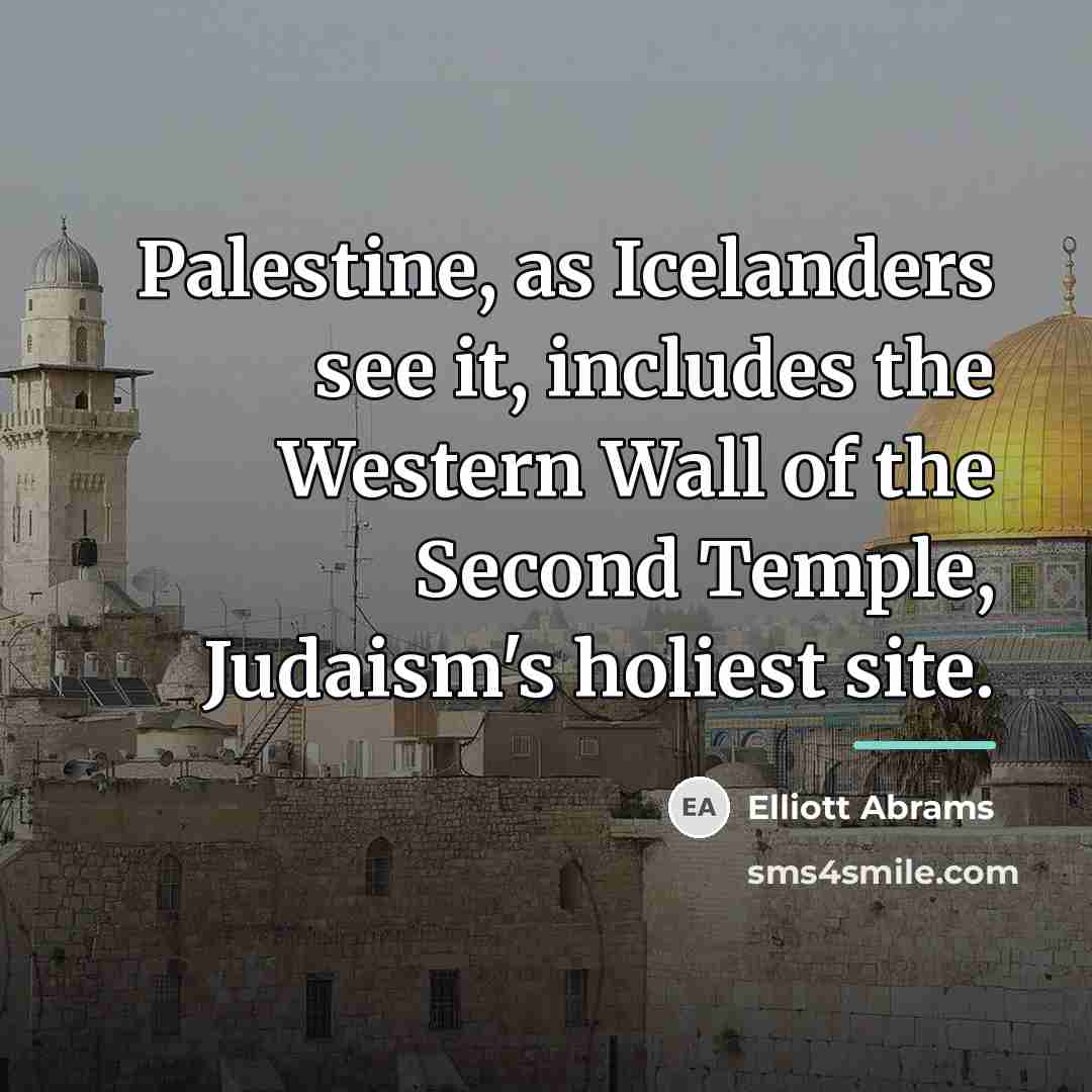 “Palestine, as Icelanders see it, includes the Western Wall of…” quote by Elliott Abrams