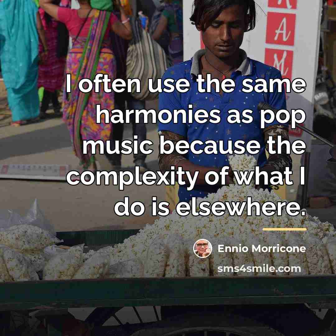 “I often use the same harmonies as pop music because…” quote by Ennio Morricone