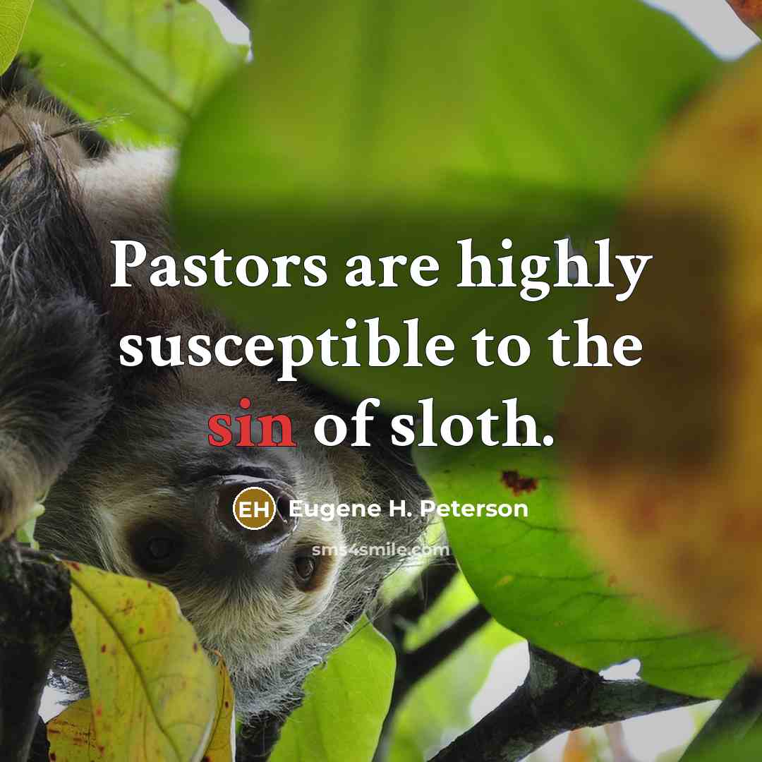 “Pastors are highly susceptible to the sin of sloth.…” quote by Eugene H. Peterson