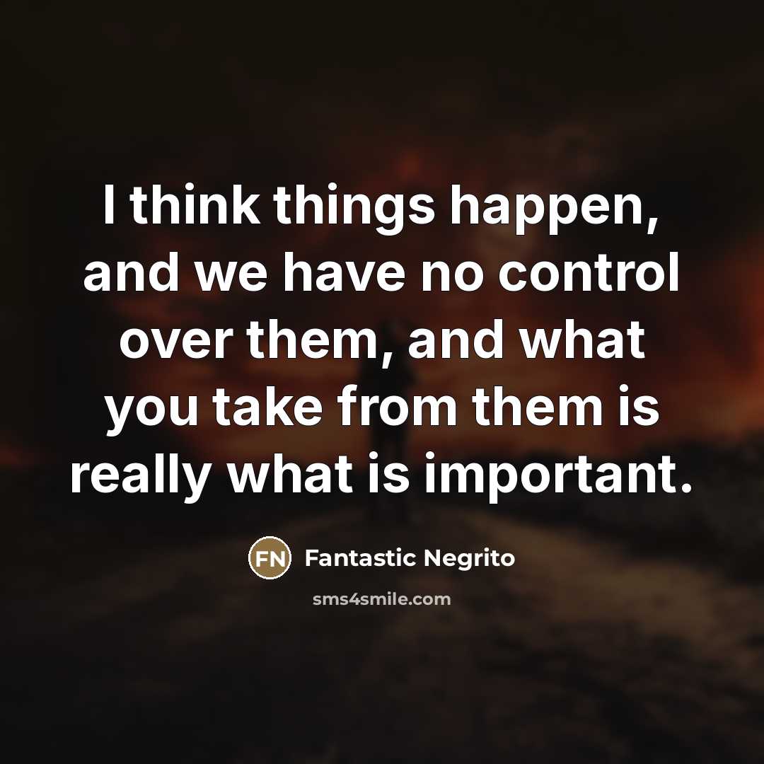 “I think things happen, and we have no control over…” quote by Fantastic Negrito