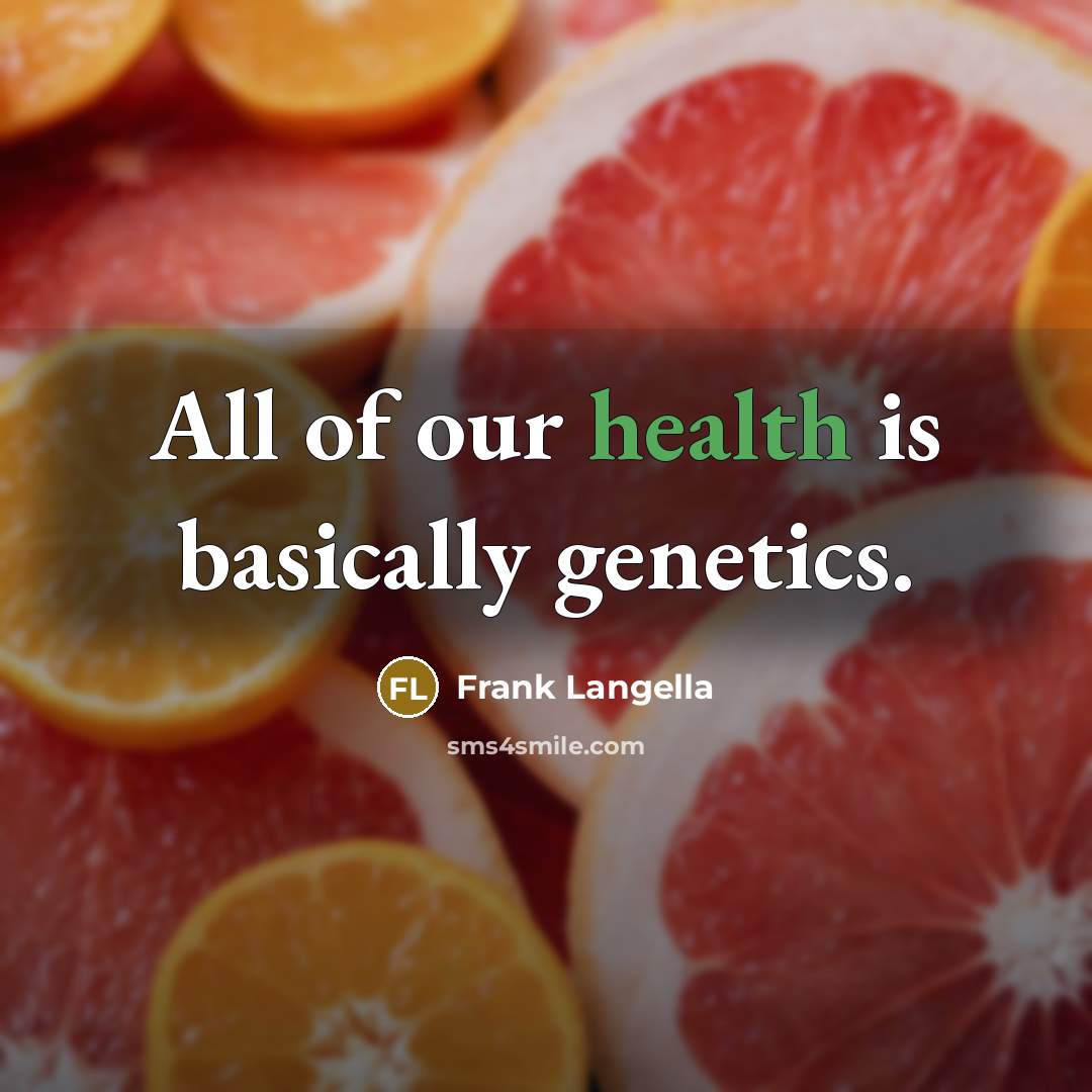 “All of our health is basically genetics.” quote by Frank Langella