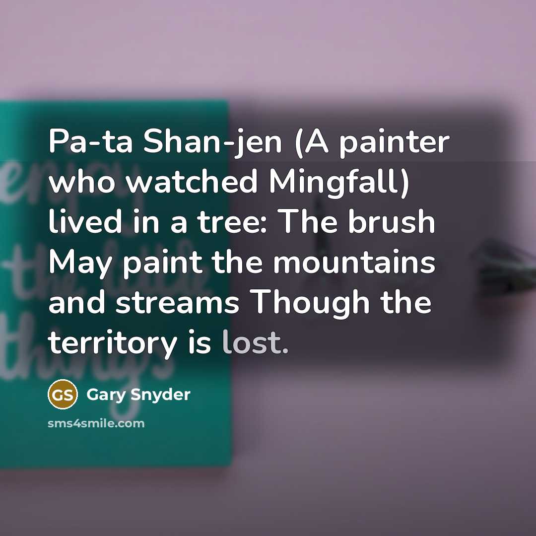 “Pa-ta Shan-jen (A painter who watched Mingfall) lived in a…” quote by Gary Snyder